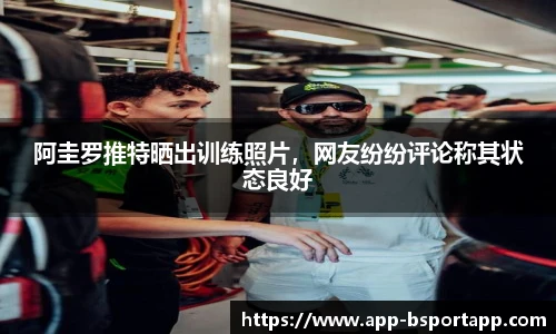阿圭罗推特晒出训练照片，网友纷纷评论称其状态良好