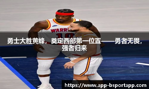 勇士大胜黄蜂，奠定西部第一位置——勇者无畏，强者归来